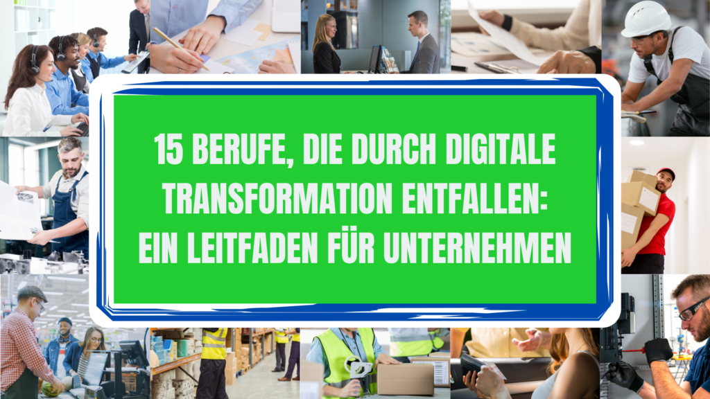 15 BERUFE, DIE DURCH DIGITALE TRANSFORMATION ENTFALLEN EIN LEITFADEN FÜR UNTERNEHMEN